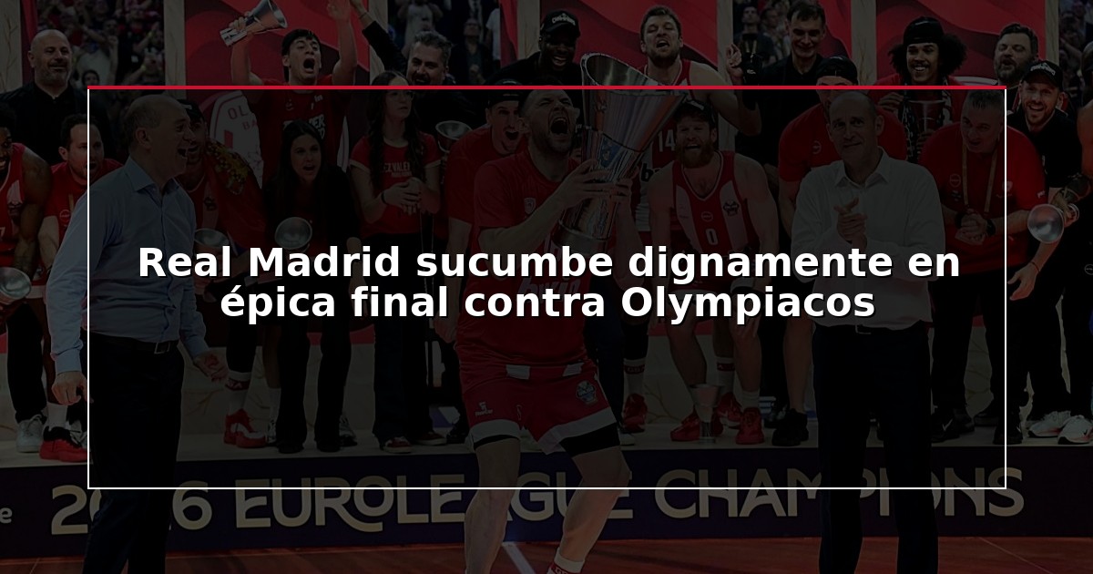 Real Madrid sucumbe dignamente en épica final contra Olympiacos
