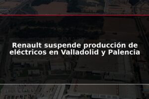 Renault suspende producción de eléctricos en Valladolid y Palencia