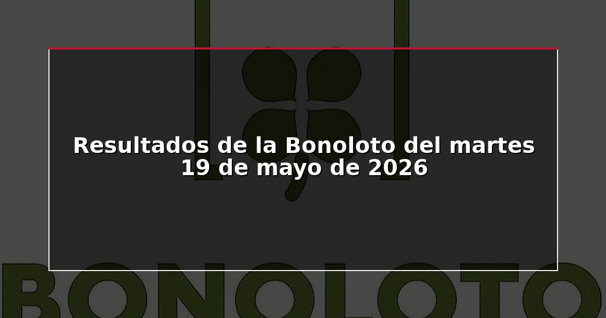Resultados de la Bonoloto del martes 19 de mayo de 2026
