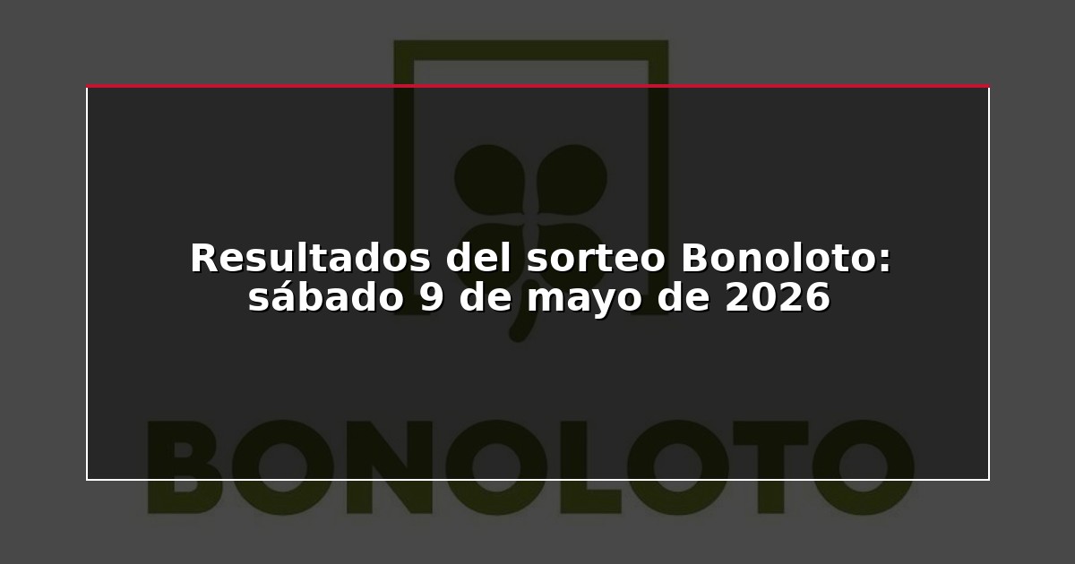 Resultados del sorteo Bonoloto: sábado 9 de mayo de 2026