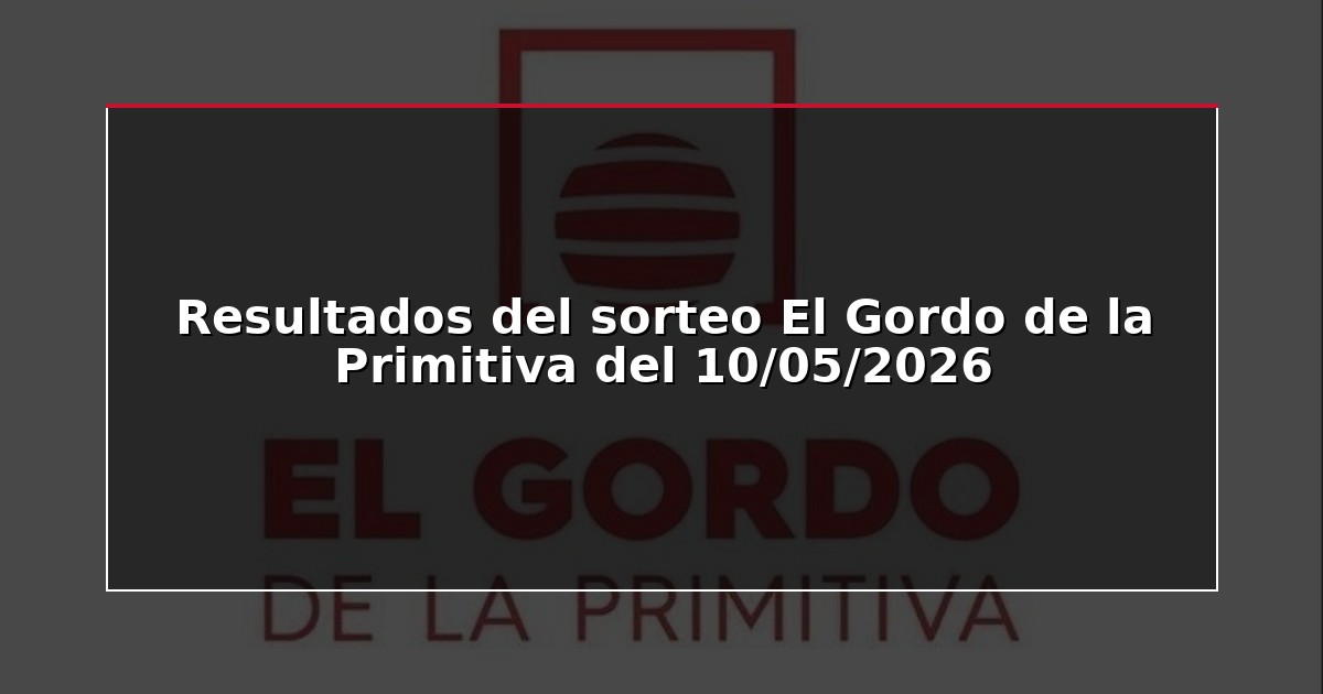 Resultados del sorteo El Gordo de la Primitiva del 10/05/2026
