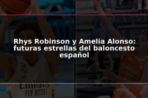 Rhys Robinson y Amelia Alonso: futuras estrellas del baloncesto español