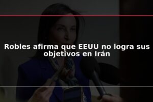 Robles afirma que EEUU no logra sus objetivos en Irán