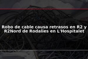 Robo de cable causa retrasos en R2 y R2Nord de Rodalies en L'Hospitalet