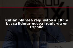 Rufián plantea requisitos a ERC y busca liderar nueva izquierda en España