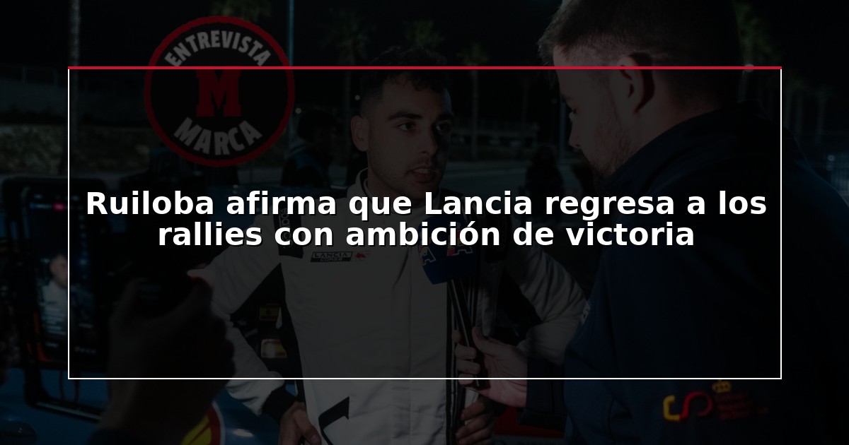 Ruiloba afirma que Lancia regresa a los rallies con ambición de victoria