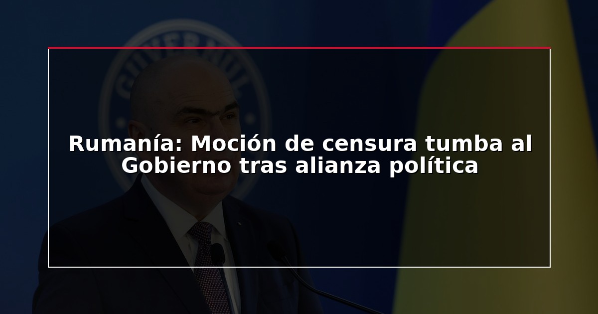 Rumanía: Moción de censura tumba al Gobierno tras alianza política