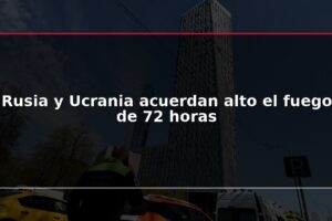 Rusia y Ucrania acuerdan alto el fuego de 72 horas