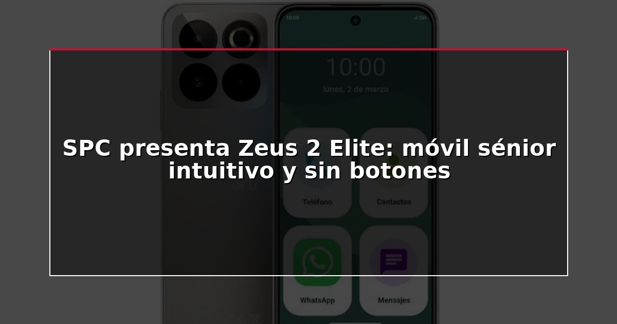 SPC presenta Zeus 2 Elite: móvil sénior intuitivo y sin botones