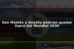 San Mamés y Anoeta podrían quedar fuera del Mundial 2030