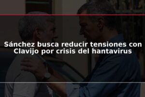 Sánchez busca reducir tensiones con Clavijo por crisis del hantavirus