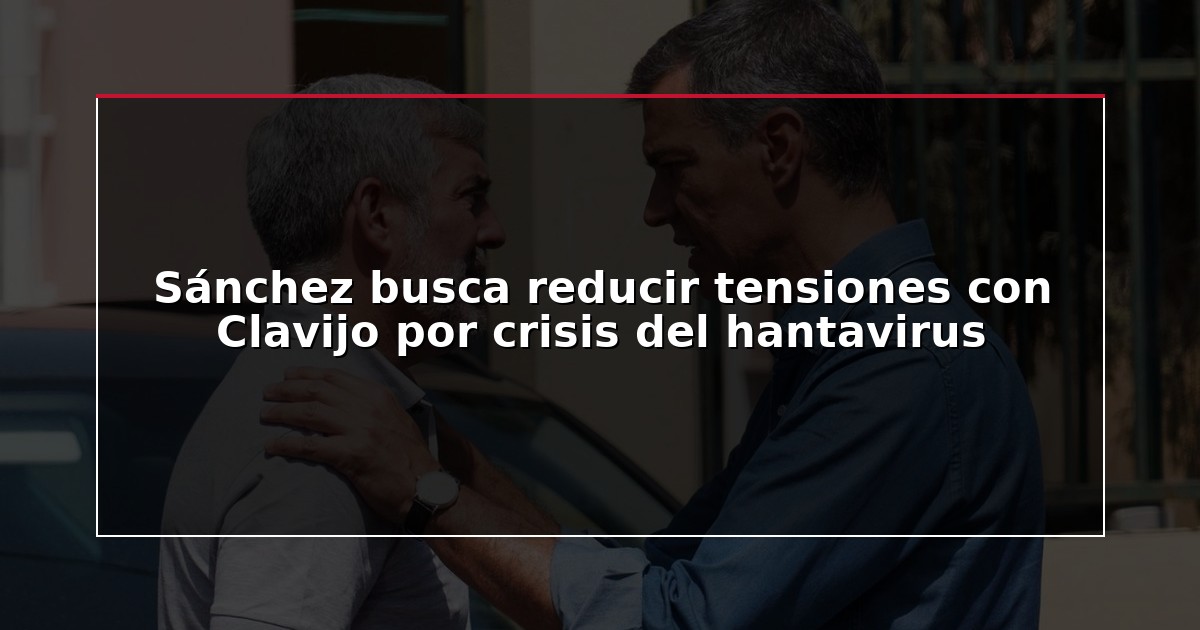 Sánchez busca reducir tensiones con Clavijo por crisis del hantavirus