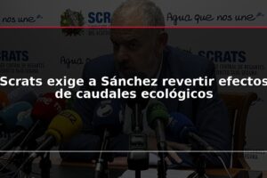 Scrats exige a Sánchez revertir efectos de caudales ecológicos
