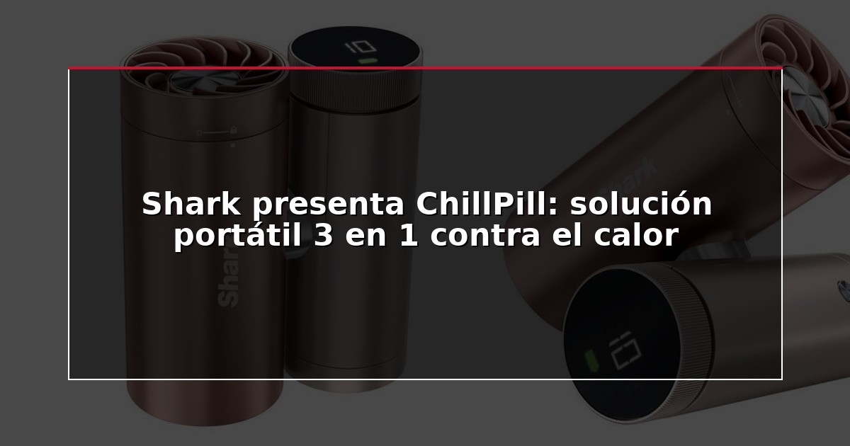 Shark presenta ChillPill: solución portátil 3 en 1 contra el calor