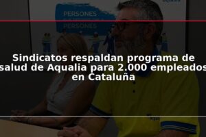 Sindicatos respaldan programa de salud de Aqualia para 2.000 empleados en Cataluña
