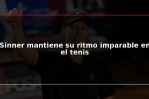 Sinner mantiene su ritmo imparable en el tenis