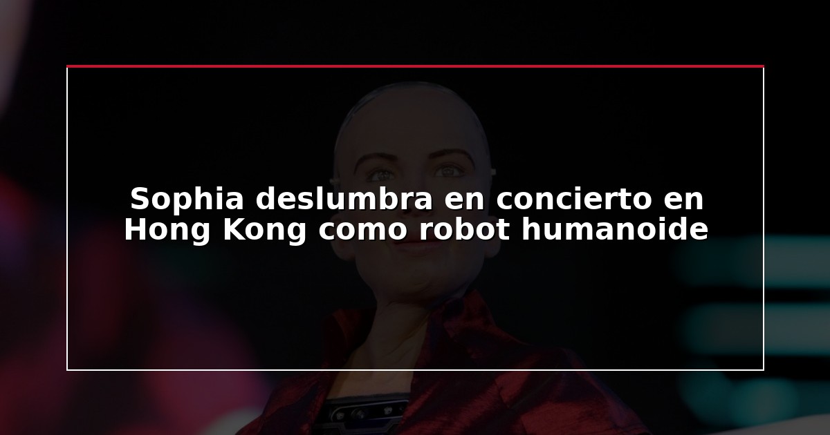 Sophia deslumbra en concierto en Hong Kong como robot humanoide