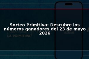 Sorteo Primitiva: Descubre los números ganadores del 23 de mayo 2026