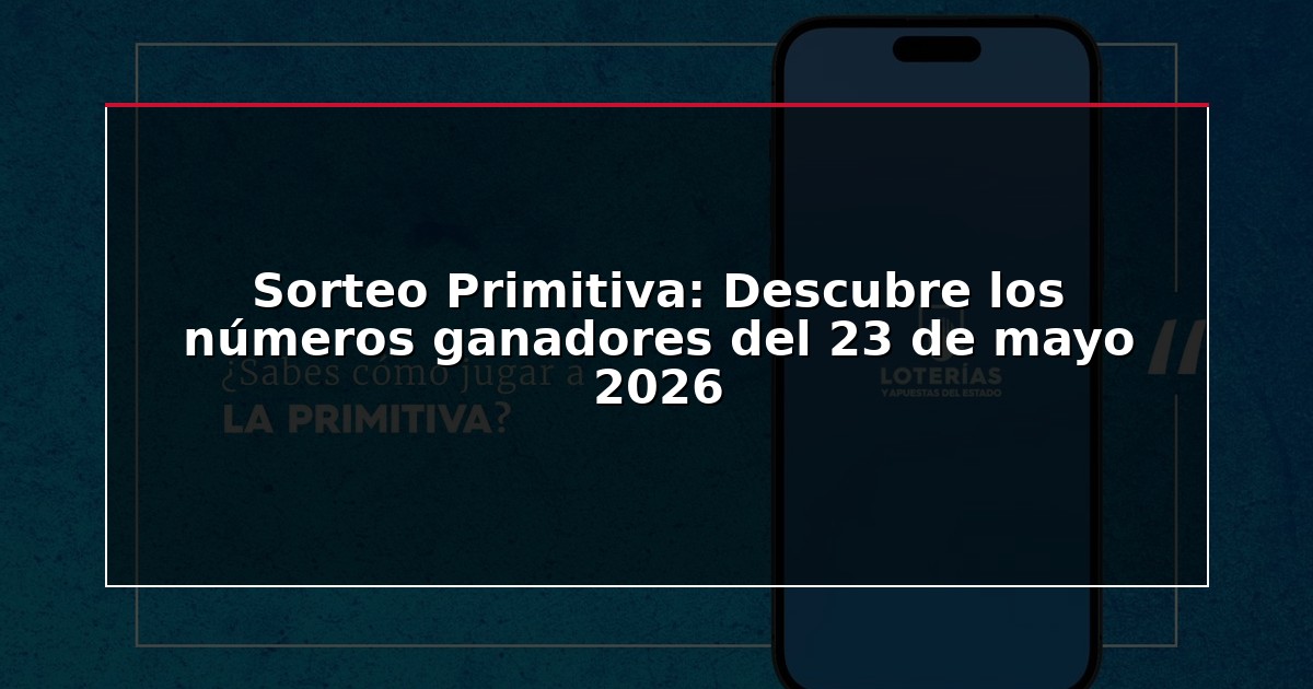 Sorteo Primitiva: Descubre los números ganadores del 23 de mayo 2026