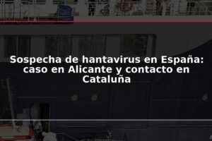 Sospecha de hantavirus en España: caso en Alicante y contacto en Cataluña