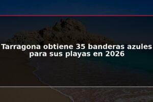 Tarragona obtiene 35 banderas azules para sus playas en 2026