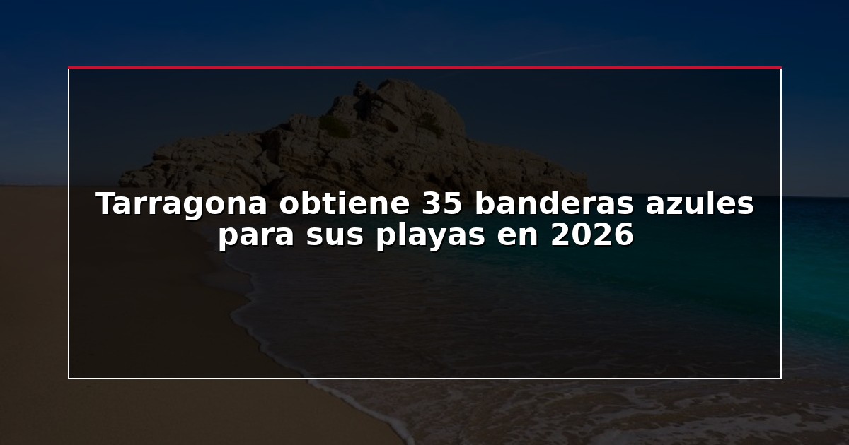 Tarragona obtiene 35 banderas azules para sus playas en 2026