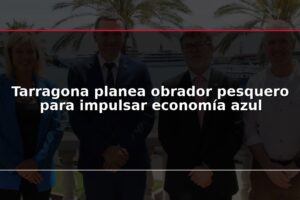 Tarragona planea obrador pesquero para impulsar economía azul