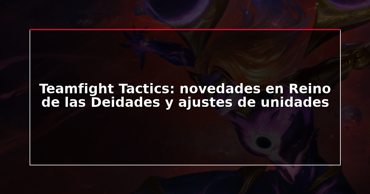 Teamfight Tactics: novedades en Reino de las Deidades y ajustes de unidades