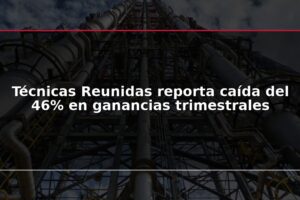 Técnicas Reunidas reporta caída del 46% en ganancias trimestrales