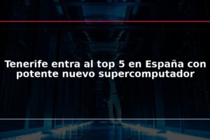 Tenerife entra al top 5 en España con potente nuevo supercomputador