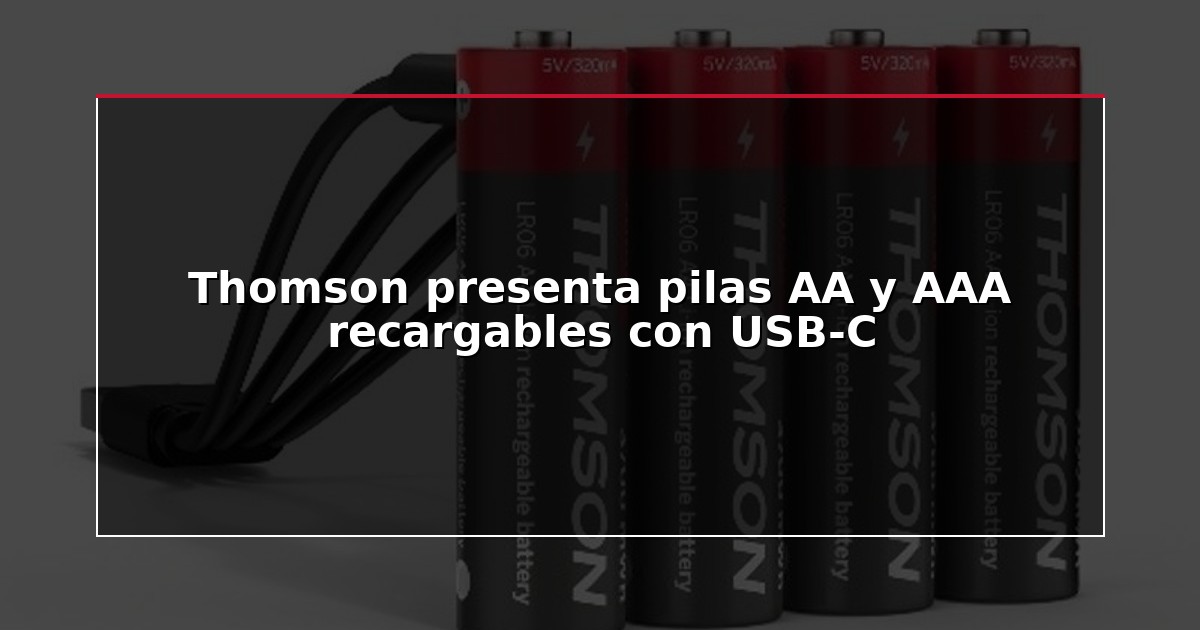 Thomson presenta pilas AA y AAA recargables con USB-C