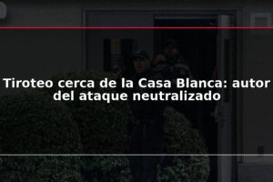 Tiroteo cerca de la Casa Blanca: autor del ataque neutralizado