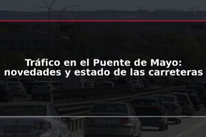 Tráfico en el Puente de Mayo: novedades y estado de las carreteras