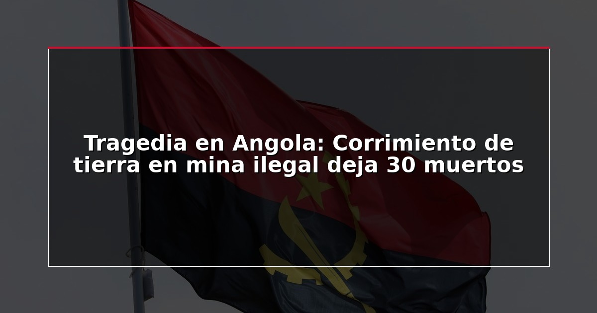 Tragedia en Angola: Corrimiento de tierra en mina ilegal deja 30 muertos