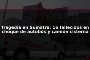 Tragedia en Sumatra: 16 fallecidos en choque de autobús y camión cisterna