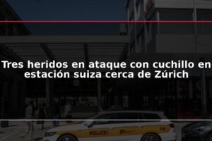 Tres heridos en ataque con cuchillo en estación suiza cerca de Zúrich