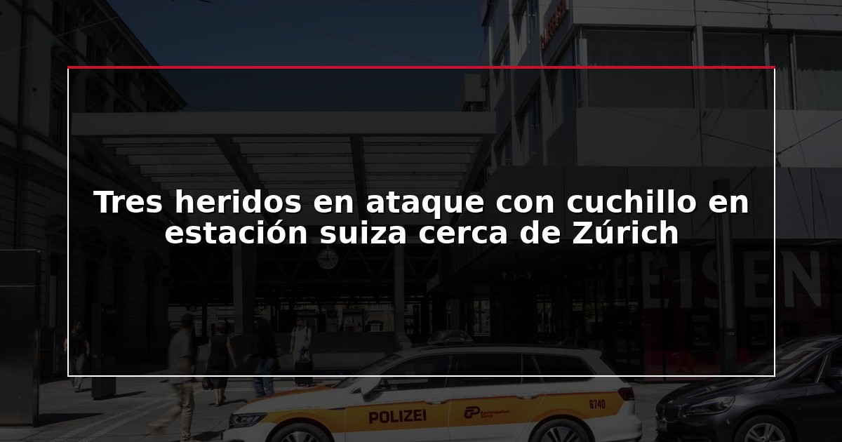 Tres heridos en ataque con cuchillo en estación suiza cerca de Zúrich