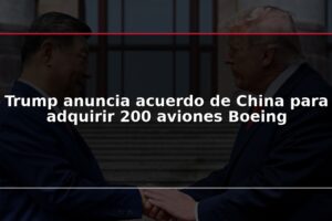 Trump anuncia acuerdo de China para adquirir 200 aviones Boeing