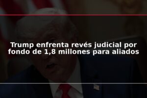 Trump enfrenta revés judicial por fondo de 1,8 millones para aliados