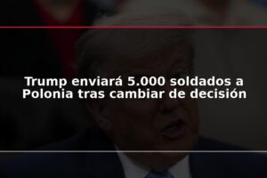 Trump enviará 5.000 soldados a Polonia tras cambiar de decisión