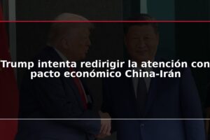 Trump intenta redirigir la atención con pacto económico China-Irán