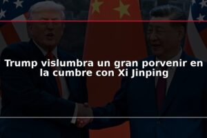 Trump vislumbra un gran porvenir en la cumbre con Xi Jinping