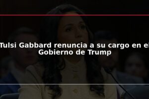 Tulsi Gabbard renuncia a su cargo en el Gobierno de Trump