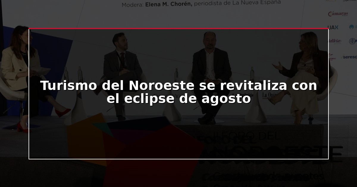 Turismo del Noroeste se revitaliza con el eclipse de agosto