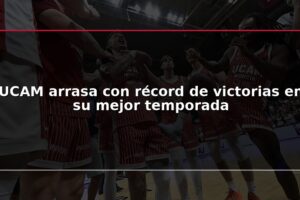UCAM arrasa con récord de victorias en su mejor temporada
