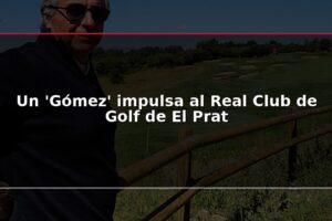 Un 'Gómez' impulsa al Real Club de Golf de El Prat