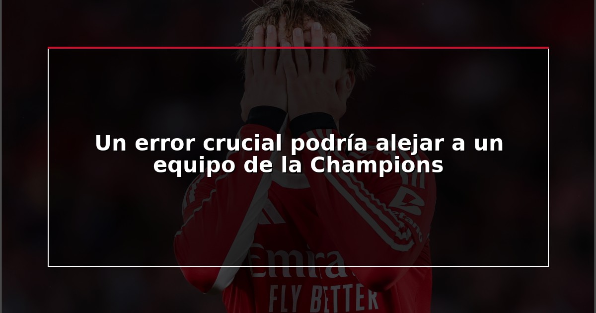 Un error crucial podría alejar a un equipo de la Champions