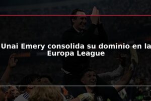 Unai Emery consolida su dominio en la Europa League