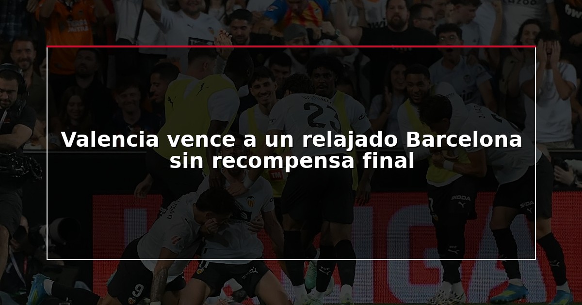 Valencia vence a un relajado Barcelona sin recompensa final
