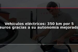 Vehículos eléctricos: 350 km por 5 euros gracias a su autonomía mejorada